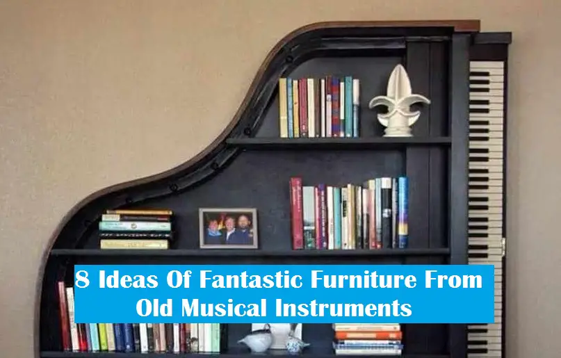 8 Ideas Of Fantastic Furniture From Old Musical Instruments