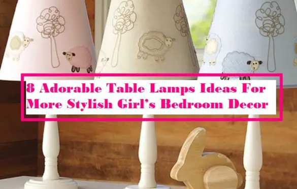 8 Adorable Table Lamps Ideas For More Stylish Girl’s Bedroom Decor